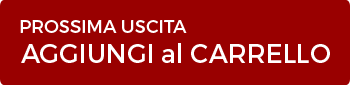 PROSSIMA USCITA, AGGIUNGI AL CARRELLO